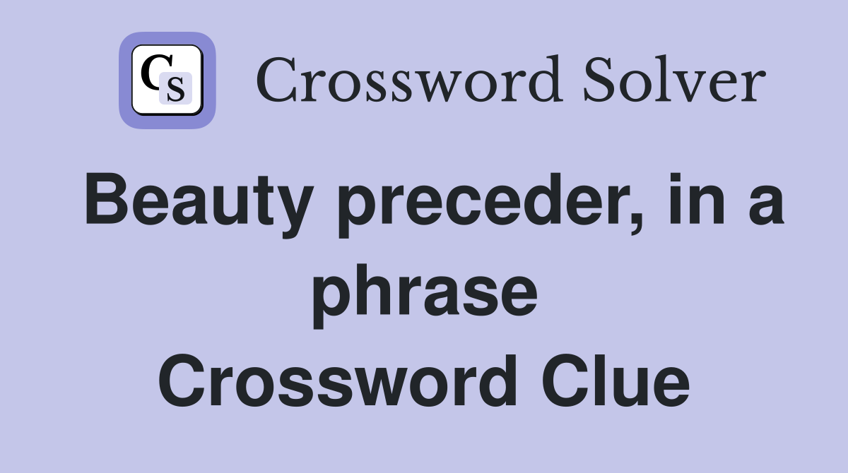 Beauty preceder, in a phrase Crossword Clue