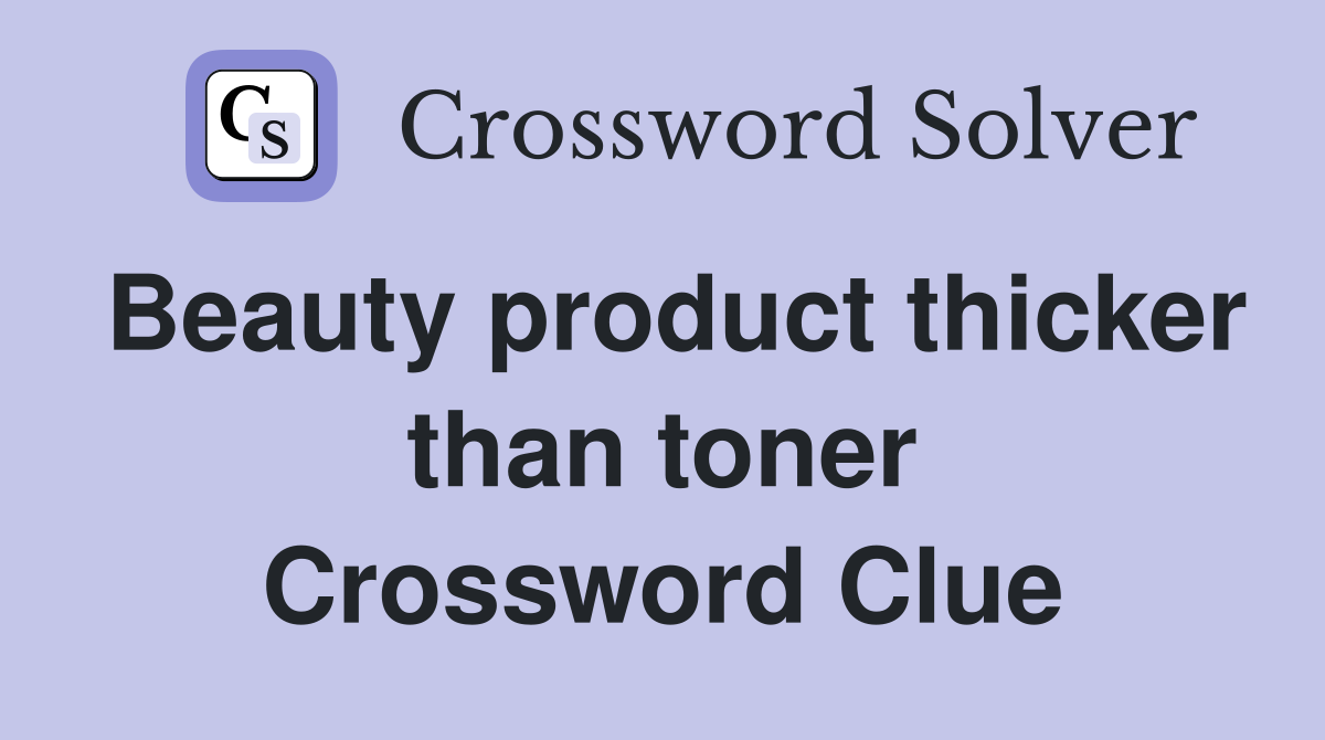 Beauty product thicker than toner Crossword Clue