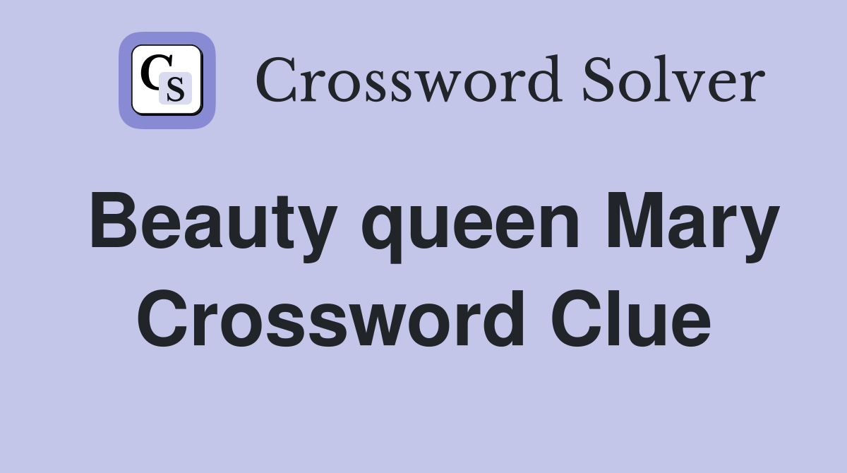 Beauty queen Mary Crossword Clue