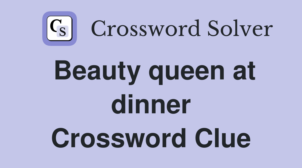 Beauty queen at dinner Crossword Clue