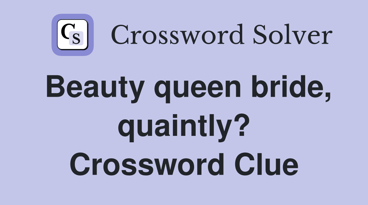 Beauty queen bride, quaintly? Crossword Clue