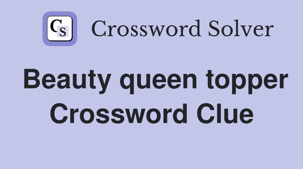 Beauty queen topper Crossword Clue