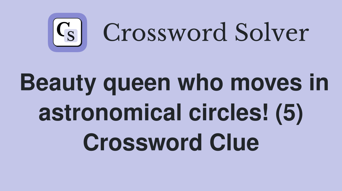 Beauty queen who moves in astronomical circles! (5) Crossword Clue