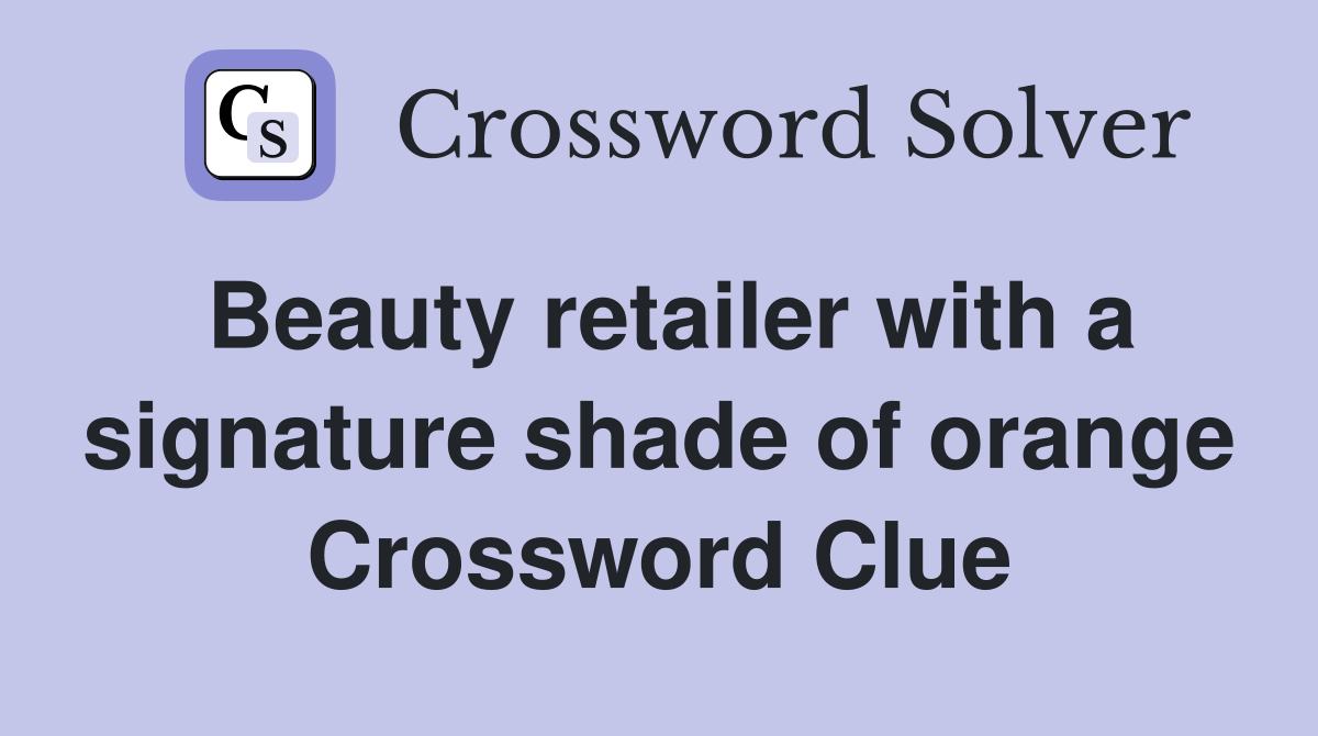 Beauty retailer with a signature shade of orange Crossword Clue
