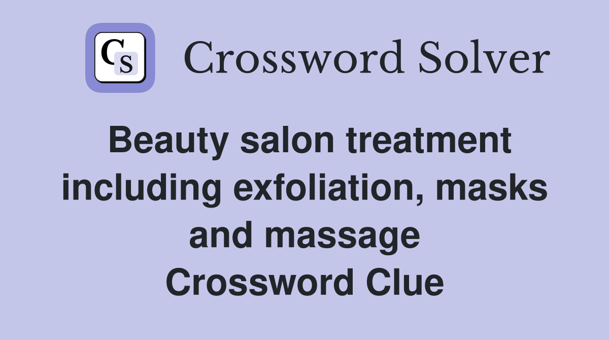 Beauty salon treatment including exfoliation, masks and massage Crossword Clue
