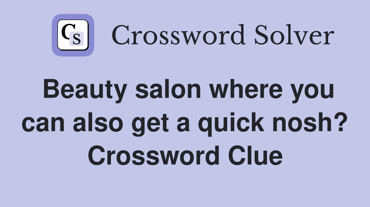 Beauty salon where you can also get a quick nosh? Crossword Clue