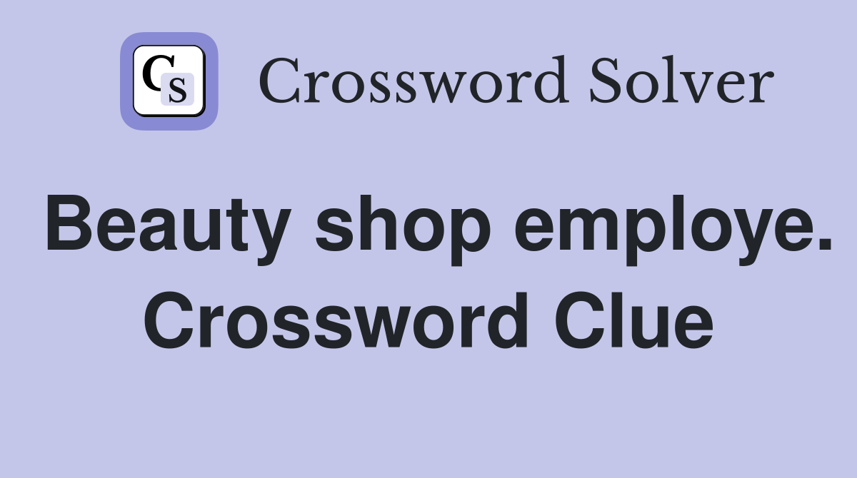 Beauty shop employe. Crossword Clue