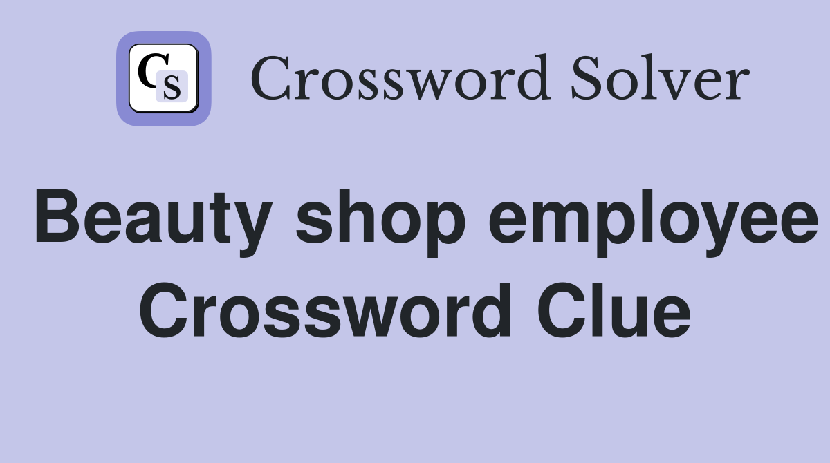 Beauty shop employee Crossword Clue