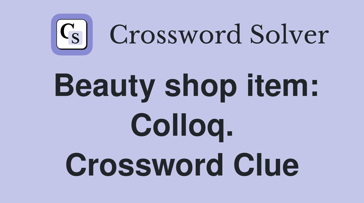 Beauty shop item: Colloq. Crossword Clue
