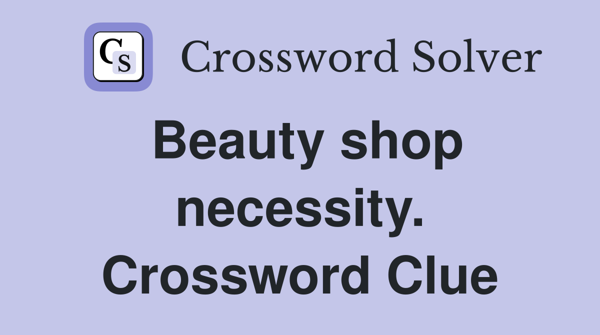Beauty shop necessity. Crossword Clue