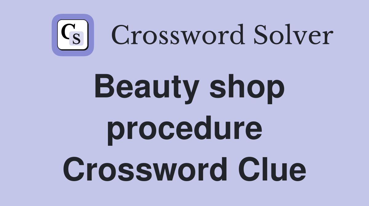 Beauty shop procedure Crossword Clue