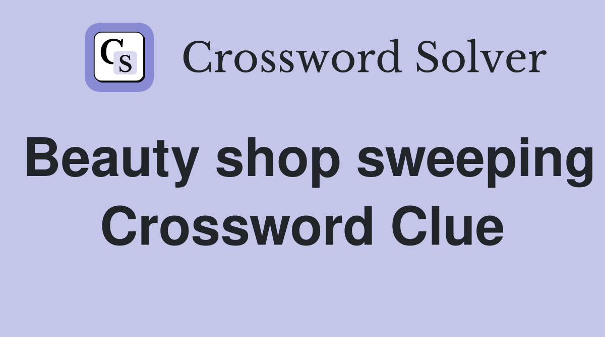 Beauty shop sweeping Crossword Clue