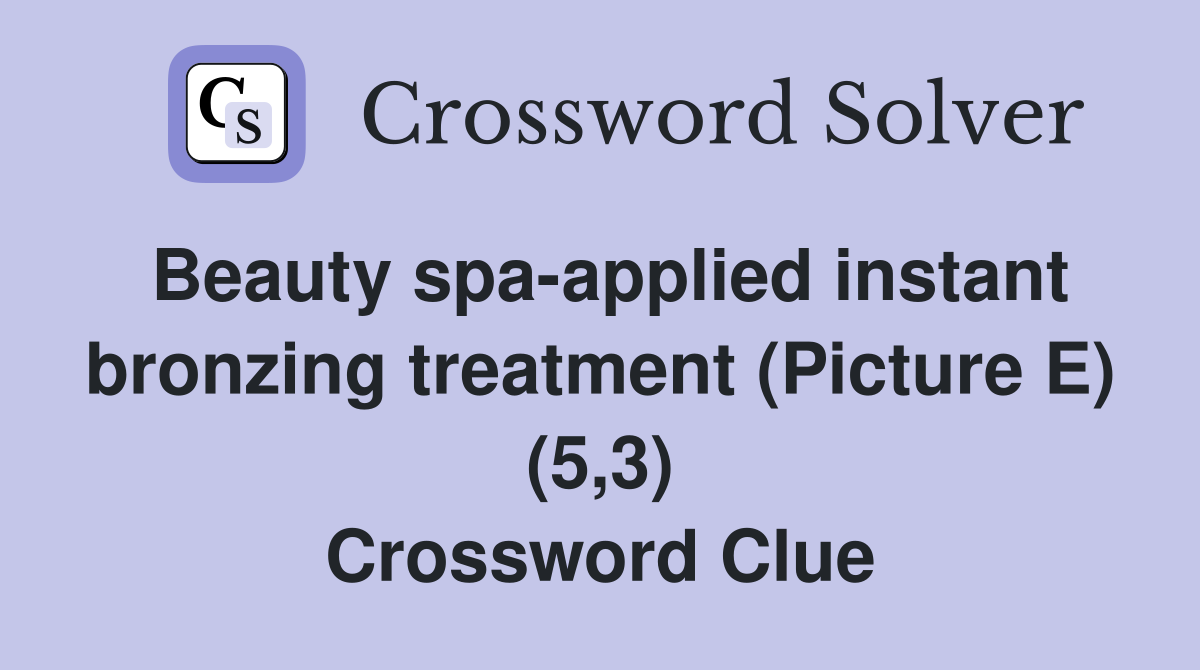 Beauty spa-applied instant bronzing treatment (Picture E) (5,3) Crossword Clue
