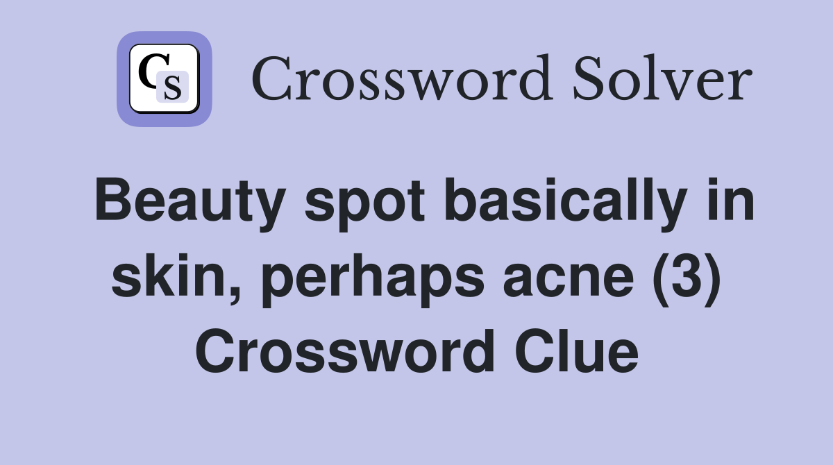 Beauty spot basically in skin, perhaps acne (3) Crossword Clue