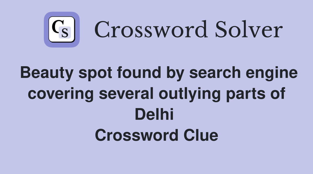 Beauty spot found by search engine covering several outlying parts of Delhi  Crossword Clue