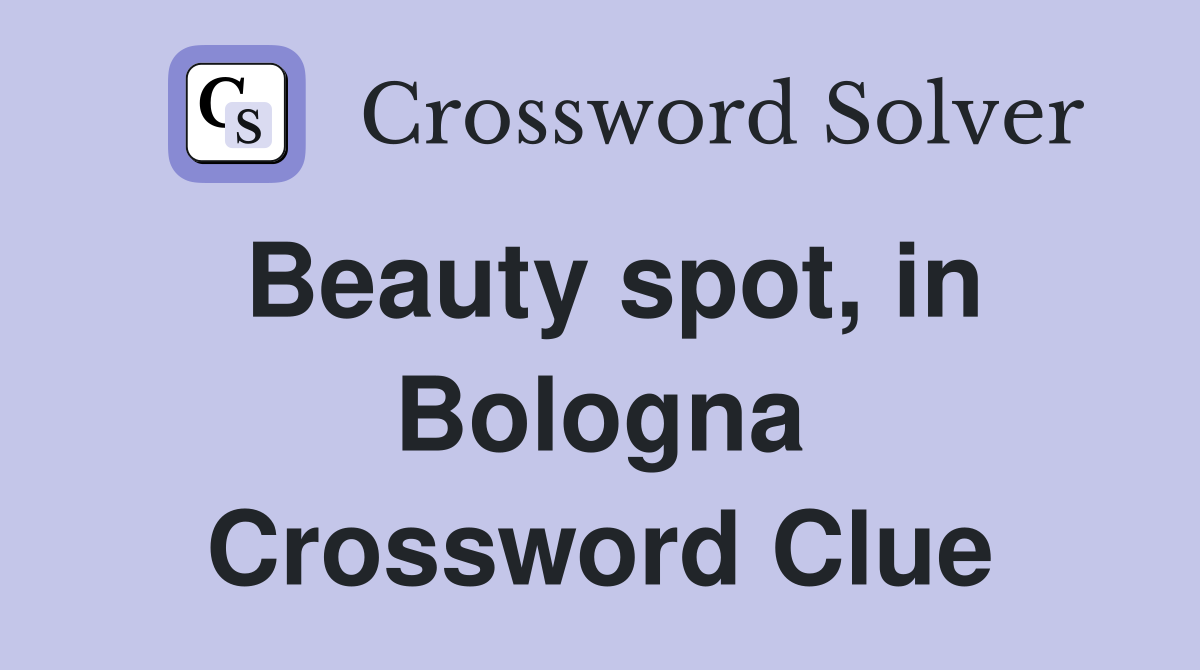 Beauty spot, in Bologna Crossword Clue