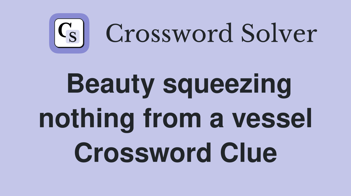 Beauty squeezing nothing from a vessel Crossword Clue