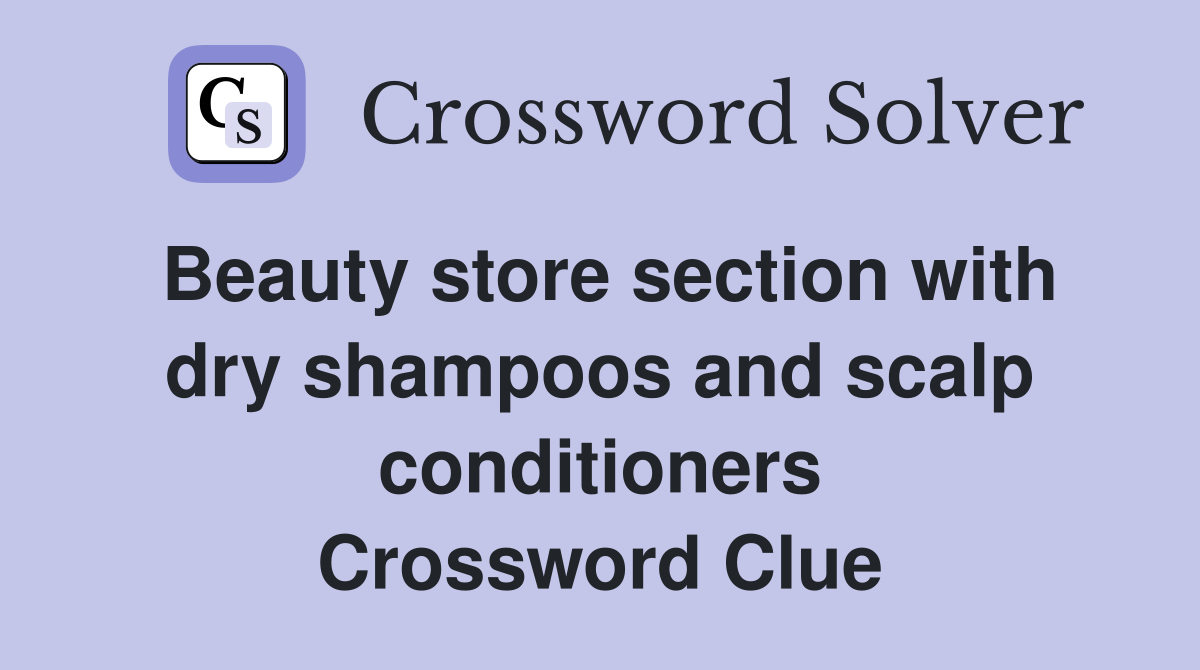 Beauty store section with dry shampoos and scalp conditioners Crossword Clue