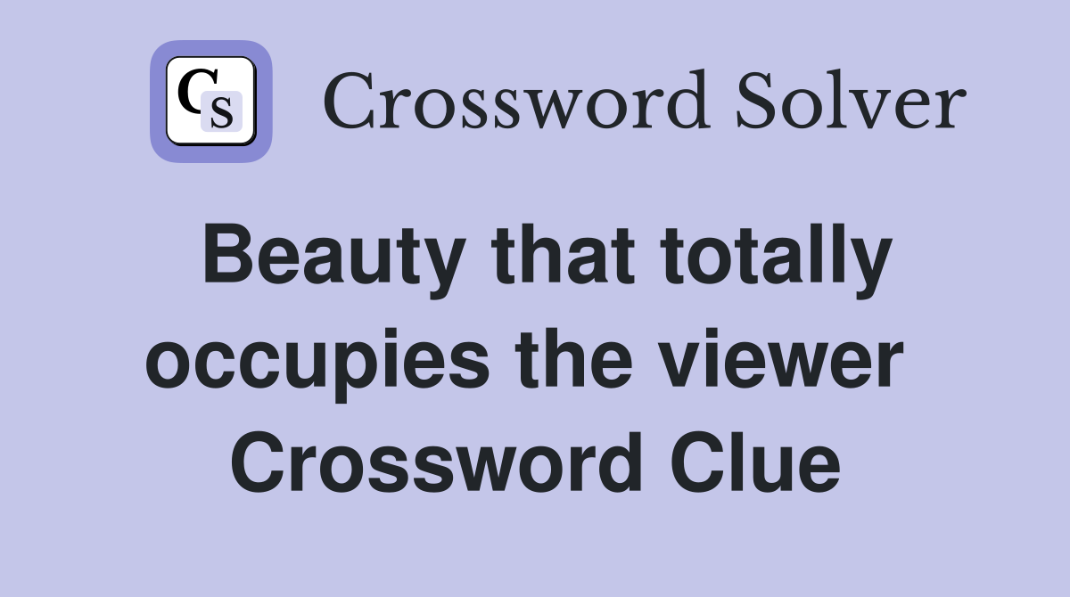 Beauty that totally occupies the viewer  Crossword Clue
