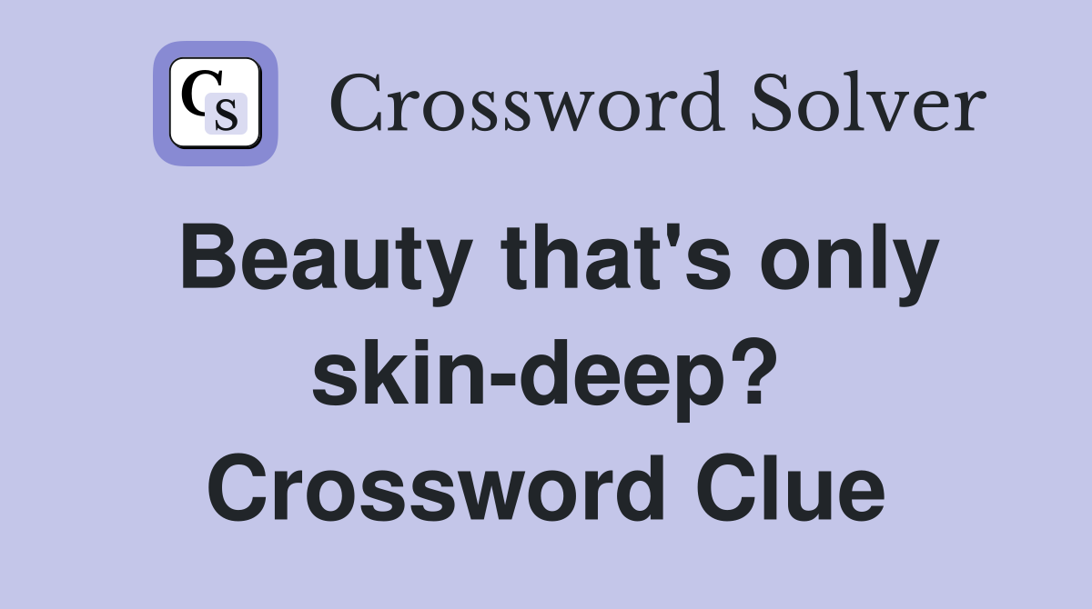 Beauty that's only skin-deep? Crossword Clue