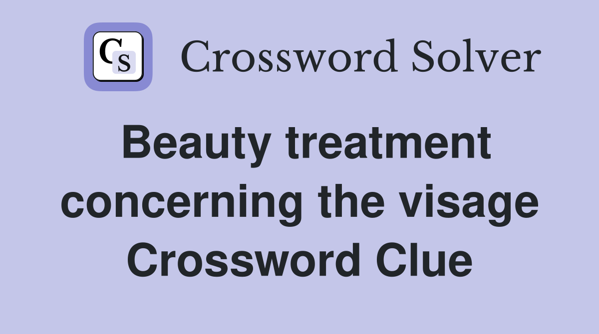 Beauty treatment concerning the visage Crossword Clue