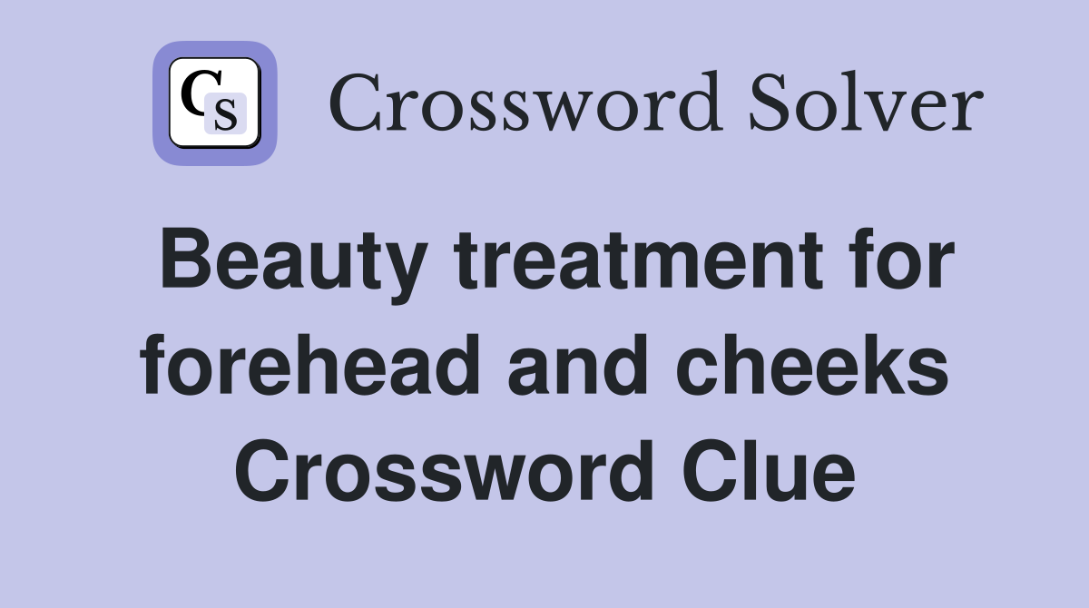 Beauty treatment for forehead and cheeks Crossword Clue