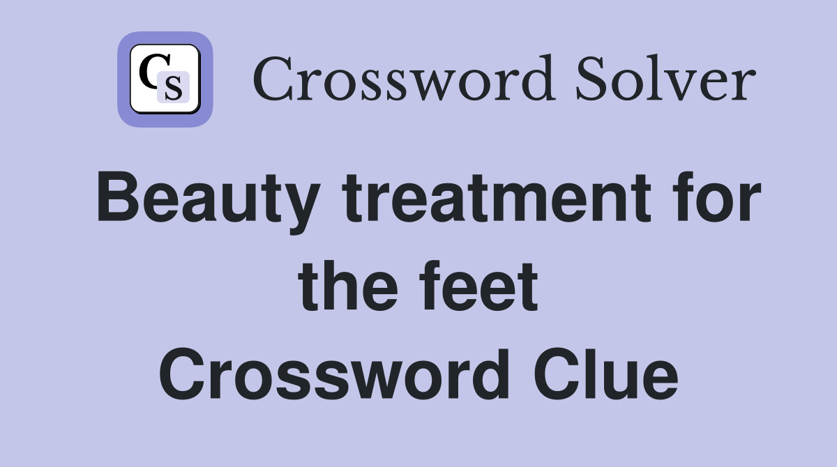Beauty treatment for the feet Crossword Clue