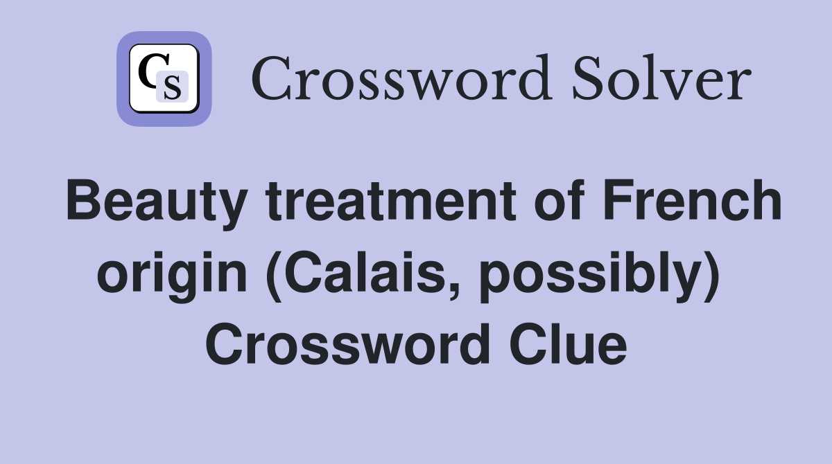 Beauty treatment of French origin (Calais, possibly)  Crossword Clue