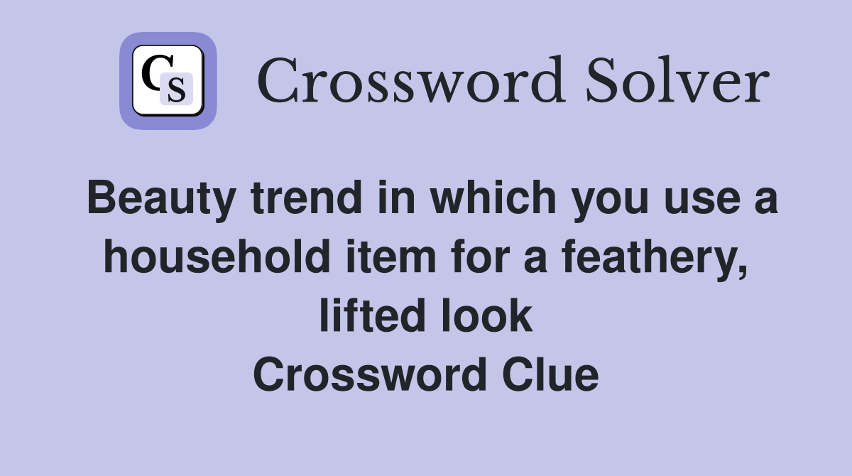 Beauty trend in which you use a household item for a feathery, lifted look Crossword Clue