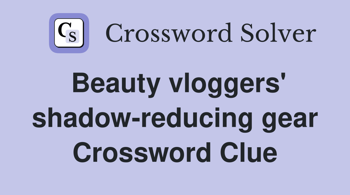 Beauty vloggers' shadow-reducing gear Crossword Clue