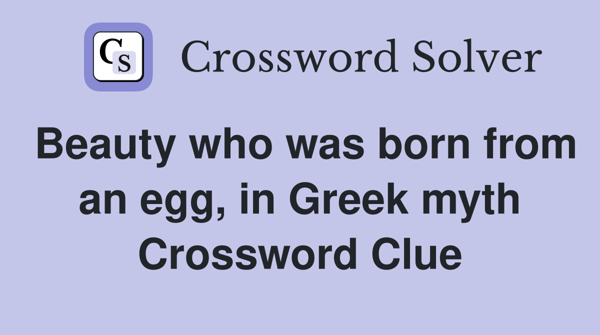 Beauty who was born from an egg, in Greek myth Crossword Clue