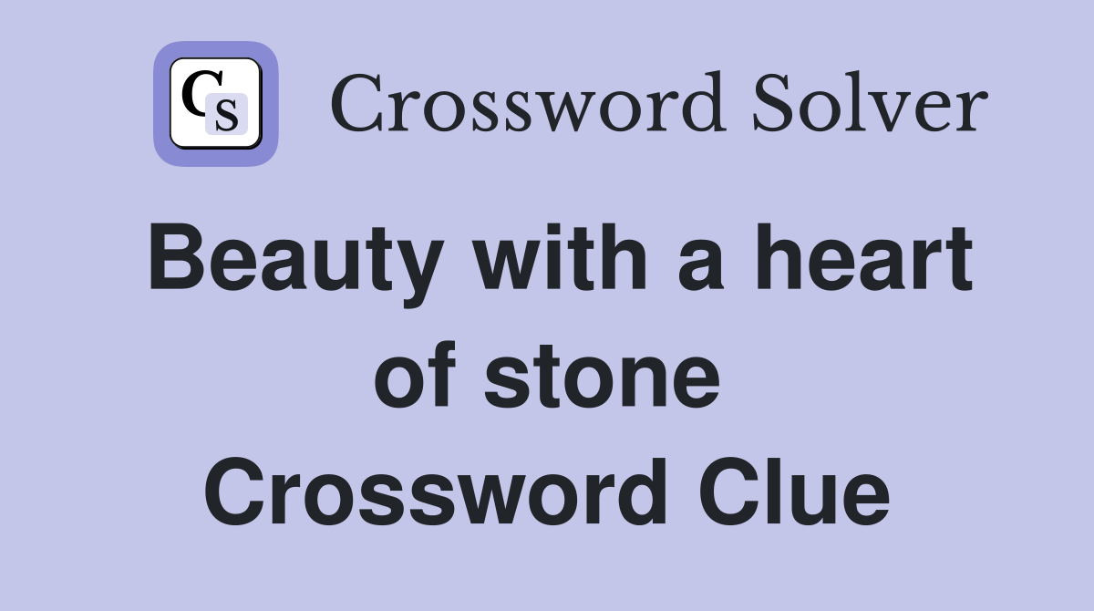 Beauty with a heart of stone Crossword Clue