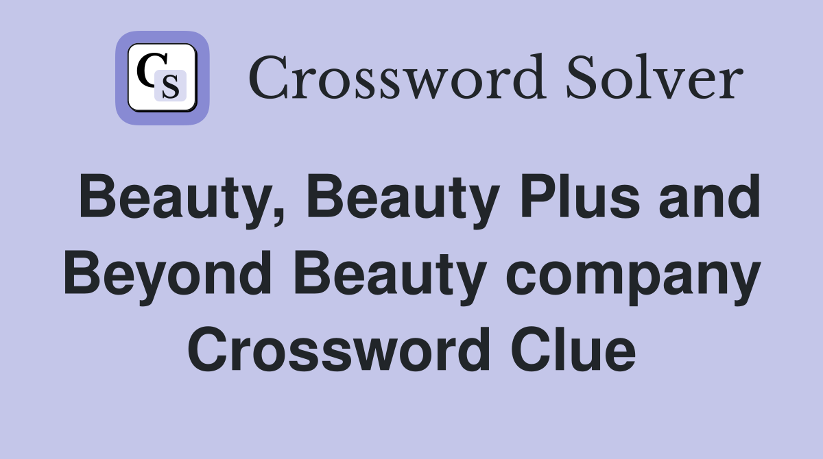 Beauty, Beauty Plus and Beyond Beauty company Crossword Clue