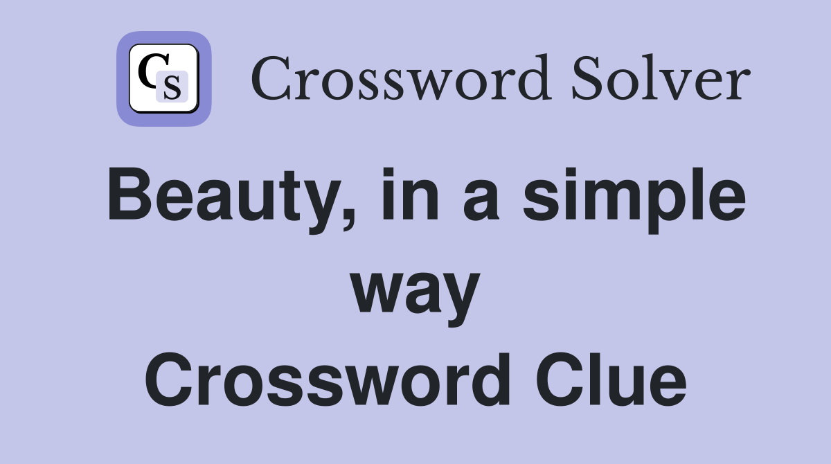 Beauty, in a simple way Crossword Clue