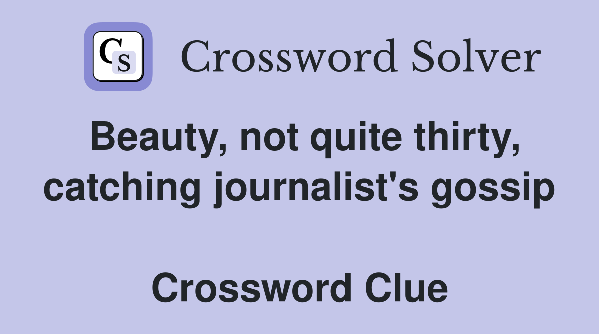 Beauty, not quite thirty, catching journalist's gossip  Crossword Clue