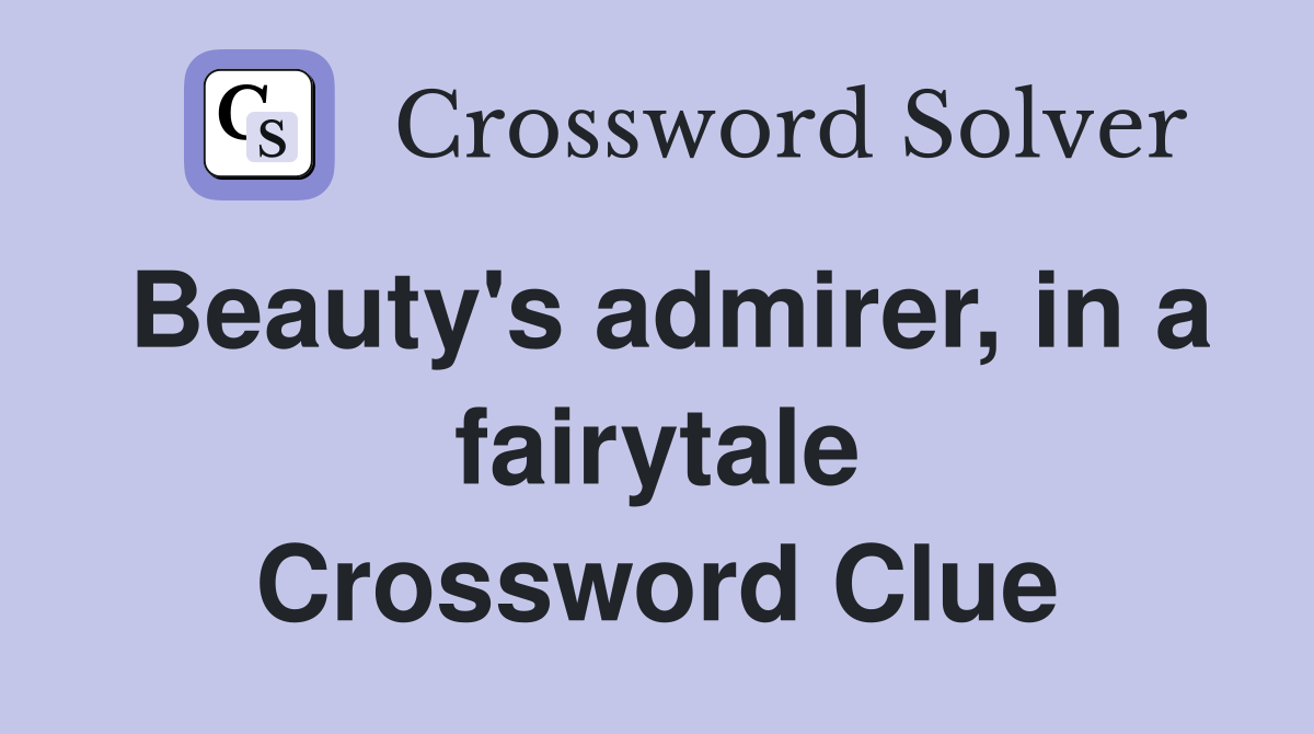 Beauty's admirer, in a fairytale Crossword Clue