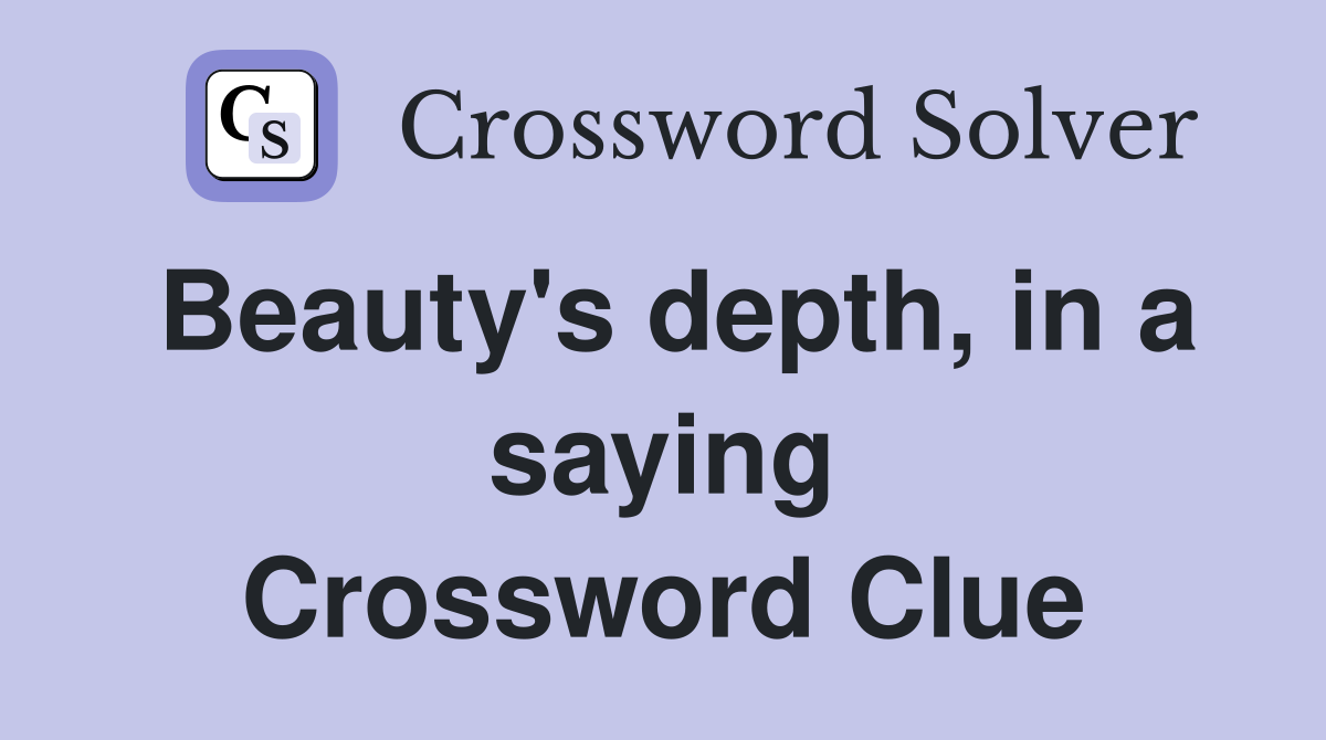 Beauty's depth, in a saying Crossword Clue