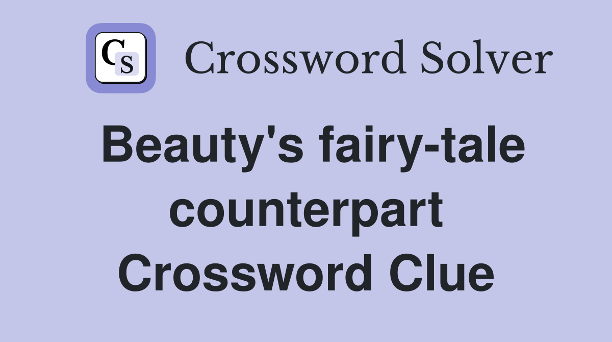 Beauty's fairy-tale counterpart Crossword Clue