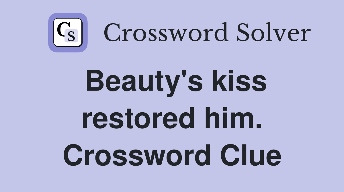Beauty's kiss restored him. Crossword Clue