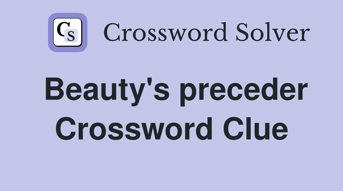 Beauty's preceder Crossword Clue