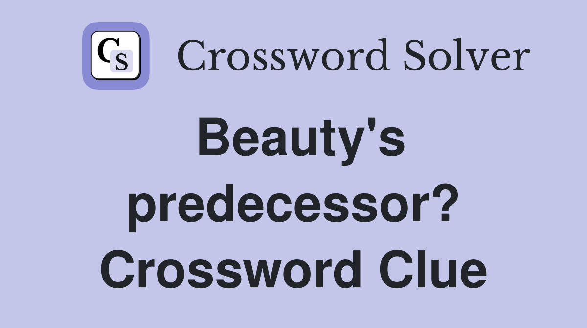 Beauty's predecessor? Crossword Clue