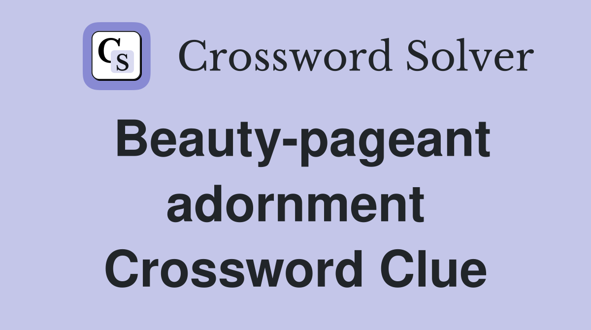 Beauty-pageant adornment Crossword Clue