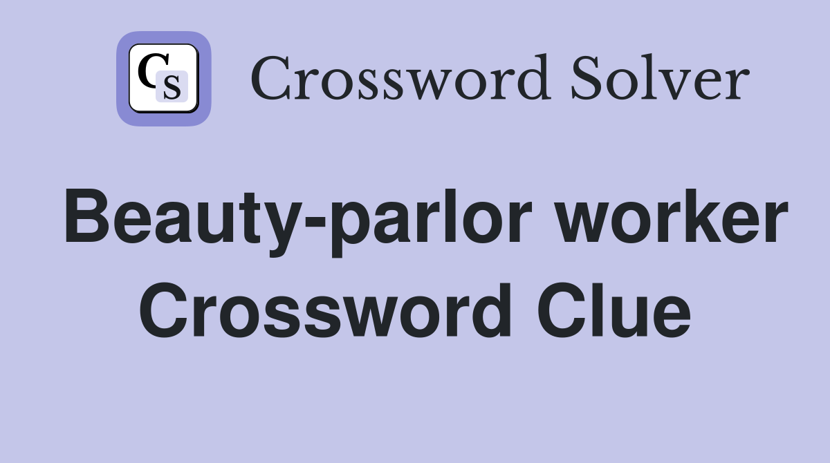 Beauty-parlor worker Crossword Clue