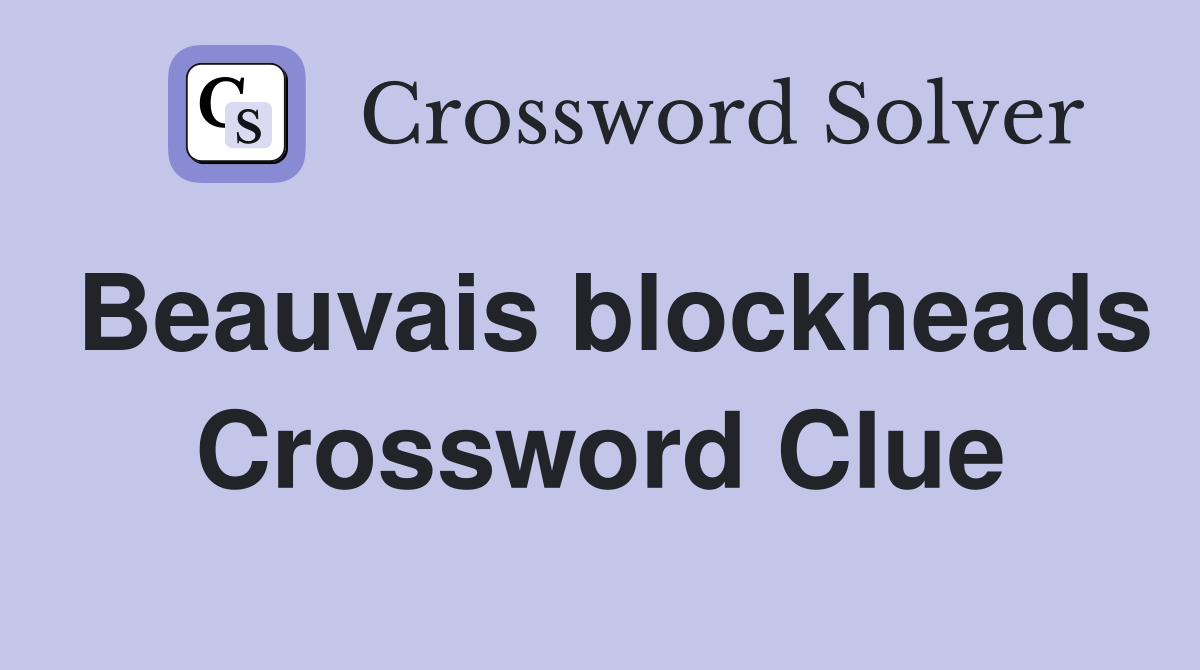 Beauvais blockheads Crossword Clue