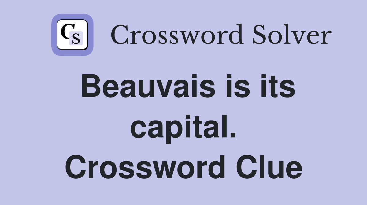 Beauvais is its capital. Crossword Clue