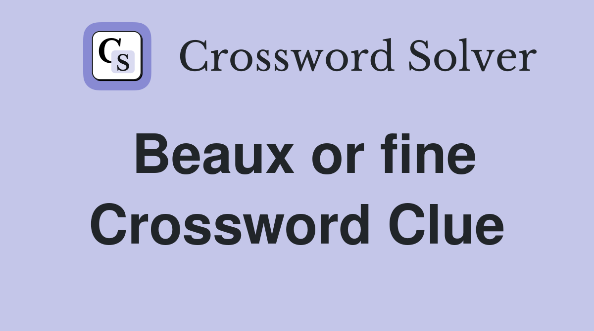 Beaux or fine Crossword Clue