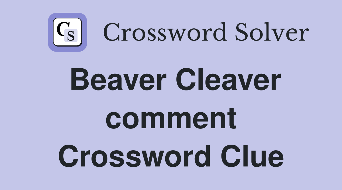 Beaver Cleaver comment Crossword Clue