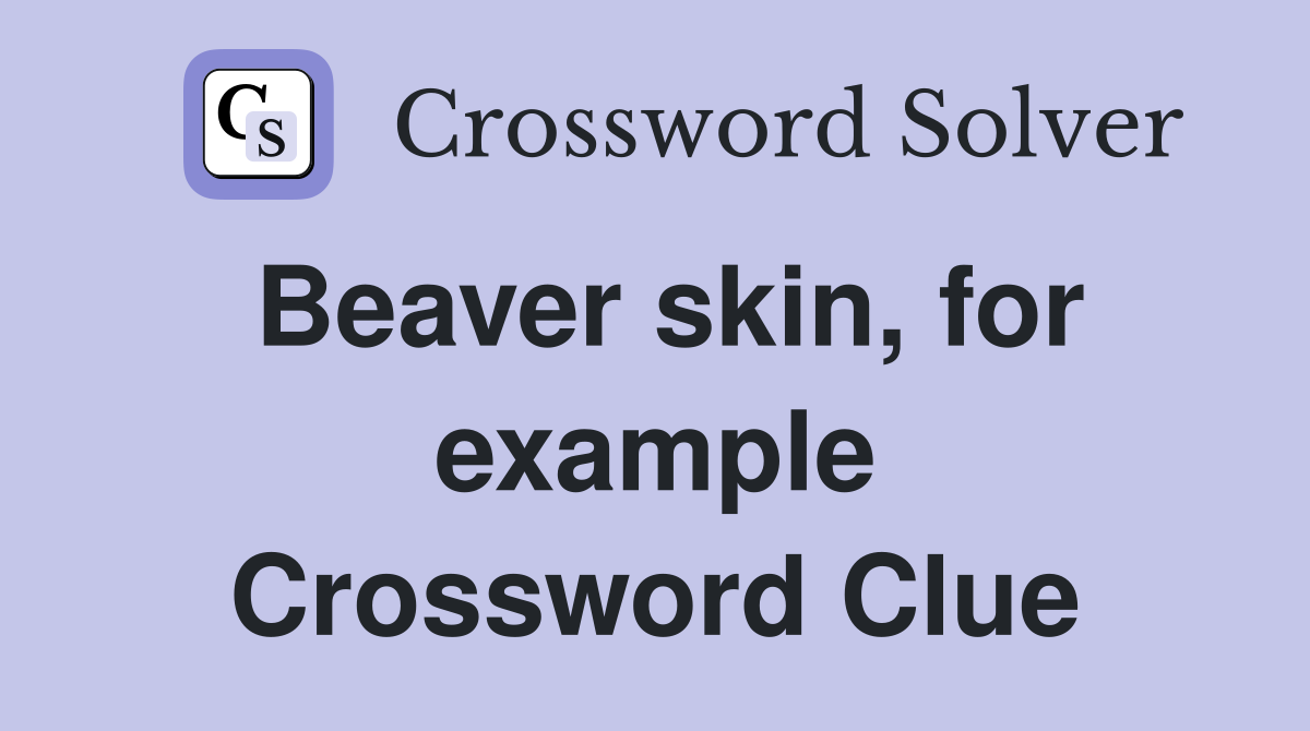 Beaver skin, for example Crossword Clue