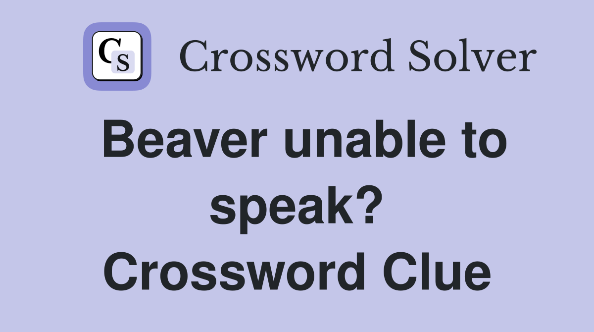 Beaver unable to speak? Crossword Clue