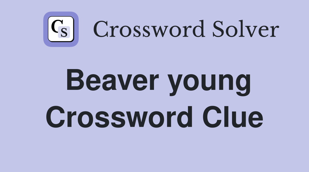 Beaver young Crossword Clue